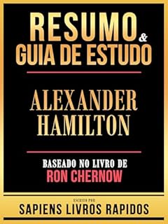 Livro Resumo & Guia De Estudo - Alexander Hamilton - Baseado No Livro De Ron Chernow