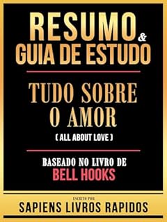 Livro Resumo & Guia De Estudo - Tudo Sobre O Amor (All About Love) - Baseado No Livro De Bell Hooks