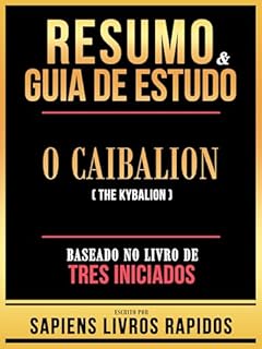 Livro Resumo & Guia De Estudo - O Caibalion (The Kybalion) - Baseado No Livro De Tres Iniciados