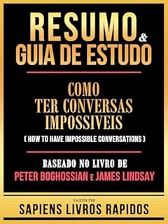 Livro Resumo & Guia De Estudo - Como Ter Conversas Impossiveis (How To Have Impossible Conversations) - Baseado No Livro De Peter Boghossian E James Lindsay