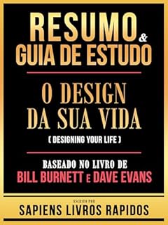 Livro Resumo & Guia De Estudo - O Design Da Sua Vida (Designing Your Life) - Baseado No Livro De Bill Burnett E Dave Evans