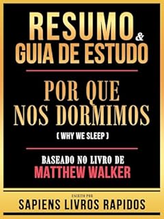 Livro Resumo & Guia De Estudo - Por Que Nos Dormimos (Why We Sleep) - Baseado No Livro De Matthew Walker