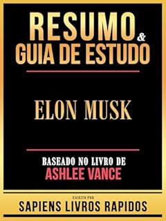 Livro Resumo & Guia De Estudo - Elon Musk - Baseado No Livro De Ashlee Vance