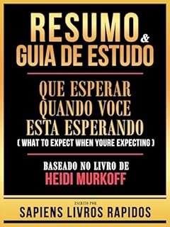 Livro Resumo & Guia De Estudo - Que Esperar Quando Voce Esta Esperando (What To Expect When Youre Expecting) - Baseado No Livro De Heidi Murkoff