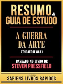 Livro Resumo & Guia De Estudo - A Guerra Da Arte (The Art Of War) - Baseado No Livro De Steven Pressfield