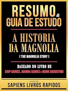 Livro Resumo & Guia De Estudo - A Historia Da Magnolia (The Magnolia Story) - Baseado No Livro De Chip Gaines, Joanna Gaines E Mark Dagostino