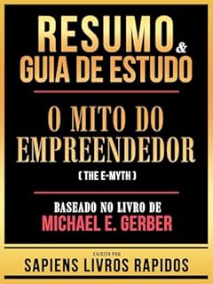 Livro Resumo & Guia De Estudo - O Mito Do Empreendedor (The E-Myth) - Baseado No Livro De Michael E. Gerber