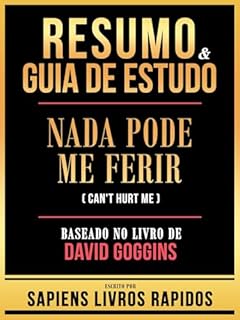 Livro Resumo & Guia De Estudo - Nada Pode Me Ferir (Can't Hurt Me) - Baseado No Livro De David Goggins