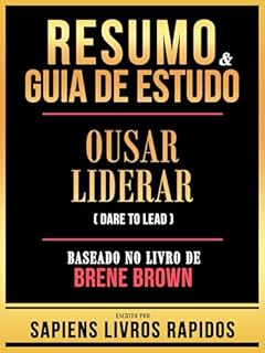 Livro Resumo & Guia De Estudo - Ousar Liderar (Dare To Lead) - Baseado No Livro De Brene Brown