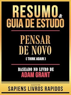 Livro Resumo & Guia De Estudo - Pensar De Novo (Think Again) - Baseado No Livro De Adam Grant