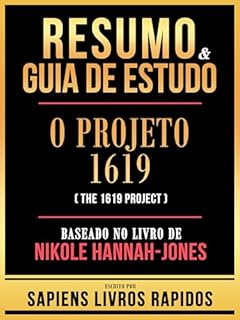 Livro Resumo & Guia De Estudo - O Projeto 1619 (The 1619 Project) - Baseado No Livro De Nikole Hannah-Jones