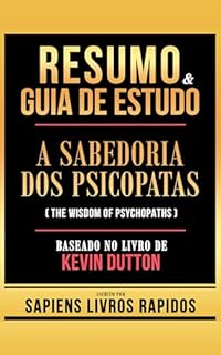 Livro Resumo & Guia De Estudo - A Sabedoria Dos Psicopatas (The Wisdom Of Psychopaths) - Baseado No Livro De Kevin Dutton