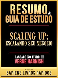 Livro Resumo & Guia De Estudo - Scaling Up - Escalando Seu Negocio - Baseado No Livro De Verne Harnish