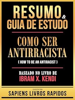 Livro Resumo & Guia De Estudo - Como Ser Antirracista (How To Be An Antiracist) - Baseado No Livro De Michael Greger E Gene Stone