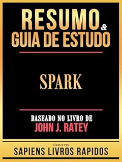 Livro Resumo & Guia De Estudo - Spark - Baseado No Livro De John J. Ratey