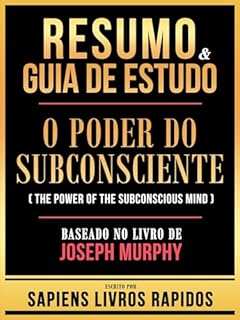 Livro Resumo & Guia De Estudo - O Poder Do Subconsciente (The Power Of The Subconscious Mind) - Baseado No Livro De Joseph Murphy