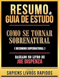 Livro Resumo & Guia De Estudo - Como Se Tornar Sobrenatural (Becoming Supernatural) - Baseado No Livro De Joe Dispenza