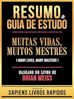 Livro Resumo & Guia De Estudo - Muitas Vidas, Muitos Mestres (Many Lives, Many Masters) - Baseado No Livro De Brian Weiss