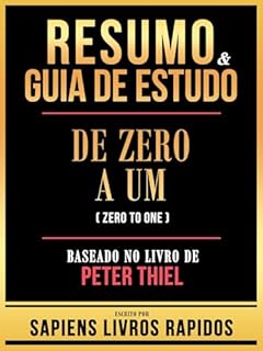 Livro Resumo & Guia De Estudo - Zero A Um (Zero To One) - Baseado No Livro De Peter Thiel