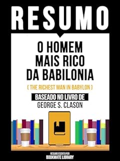 Livro Resumo - O Homem Mais Rico Da Babilonia (The Richest Man In Babylon) - Baseado No Livro De George S. Clason