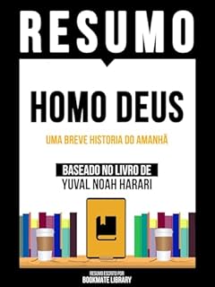 Livro Resumo - Homo Deus - Uma Breve Historia Do Amanhã - Baseado No Livro De Yuval Noah Harari