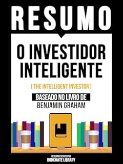 Livro Resumo - O Investidor Inteligente (The Intelligent Investor) - Baseado No Livro De Benjamin Graham