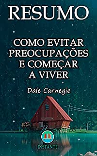 Livro RESUMO DO LIVRO: Como Evitar Preocupações e Começar a Viver - Baseado no livro de Dale Carnegie