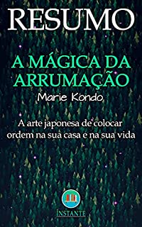 Livro RESUMO DO LIVRO: A Mágica da Arrumação - A Arte Japonesa De Colocar Ordem Na Sua Casa e Na Sua Vida - Marie Kondo