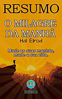 Livro RESUMO DO LIVRO: O Milagre da Manhã - Os 6 Hábitos Matinais Para Mudar a Sua Vida: Mude as suas manhãs, mude a sua vida