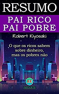 Livro RESUMO DO LIVRO: Pai Rico Pai Pobre: O Que Os Ricos Sabem Sobre Dinheiro, Mas Os Pobres Não