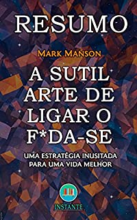 Livro RESUMO DO LIVRO: A Sutil Arte de Ligar o F*da-se - Mark Manson: Um Estratégia Inusitada para Uma Vida Melhor