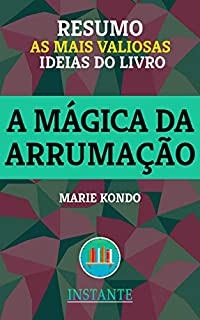 Livro RESUMO: A Mágica da Arrumação - Marie Kondo: as ideias mais valiosas do livro