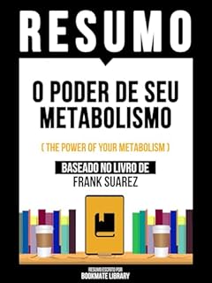 Livro Resumo - O Poder De Seu Metabolismo (The Power Of Your Metabolism) - Baseado No Livro De Frank Suarez