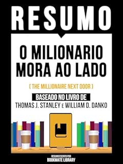 Livro Resumo - O Milionário Mora Ao Lado (The Millionaire Next Door) - Baseado No Livro De Thomas J. Stanley E William D. Danko