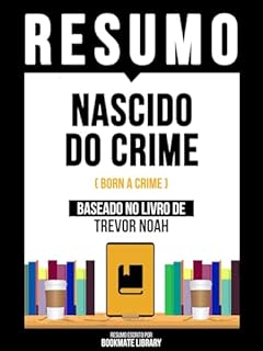 Livro Resumo - Nascido Do Crime (Born A Crime) - Baseado No Livro De Trevor Noah