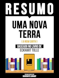 Livro Resumo - Uma Nova Terra (A New Earth) - Baseado No Livro De Eckhart Tolle