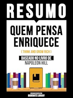 Livro Resumo - Quem Pensa Enriquece (Think And Grow Rich) - Baseado No Livro De Napoleon Hill