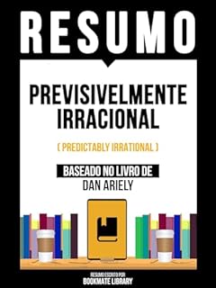 Livro Resumo - Previsivelmente Irracional (Predictably Irrational) - Baseado No Livro De Dan Ariely