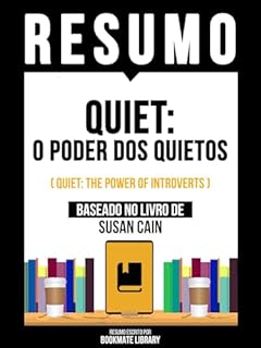 Livro Resumo - O Poder Dos Quietos (Quiet: The Power Of Introverts) - Baseado No Livro De Susan Cain