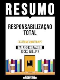 Livro Resumo - Responsabilizaçao Total (Extreme Ownership) - Baseado No Livro De Jocko Willink