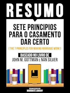 Livro Resumo - Sete Principios Para O Casamento Dar Certo (The 7 Principles For Making Marriage Work) - Baseado No Livro De John M. Gottman E Nan Silver