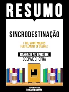 Livro Resumo - Sincrodestinação (The Spontaneous Fulfillment Of Desire) - Baseado No Livro De Deepak Chopra