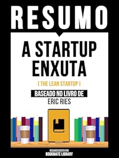 Livro Resumo - A Startup Enxuta (The Lean Startup) - Baseado No Livro De Eric Ries