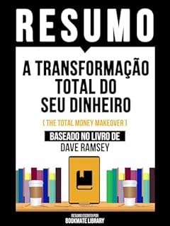 Livro Resumo - A Transformação Total Do Seu Dinheiro (The Total Money Makeover) - Baseado No Livro De Dave Ramsey