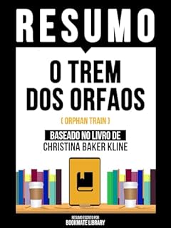 Livro Resumo - O Trem Dos Orfaos (Orphan Train) - Baseado No Livro De Christina Baker Klin