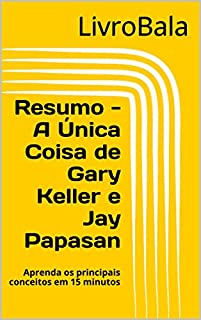 Livro Resumo - A Única Coisa de Gary Keller e Jay Papasan: Aprenda os principais conceitos em 15 minutos