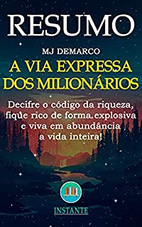 Livro RESUMO: A Via Expressa dos Milionários - MJ DeMarco: Decifre o código da riqueza, fique rico de forma explosiva e viva em abundância a vida toda