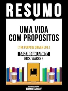 Livro Resumo - Uma Vida Com Propositos (The Purpose Driven Life) - Baseado No Livro De Rick Warren