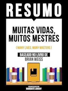 Livro Resumo - Muitas Vidas, Muitos Mestres (Many Lives, Many Masters) - Baseado No Livro De Brian Weiss