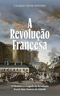 Livro A Revolução Francesa: A História e o Legado da Revolução Social Mais Famosa do Mundo